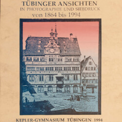 Tübinger Ansichten in Photographie und Siebdruck von 1864 bis 1994